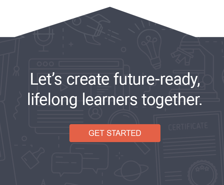 Let’s create future-ready, lifelong leaners together. GET STARTED