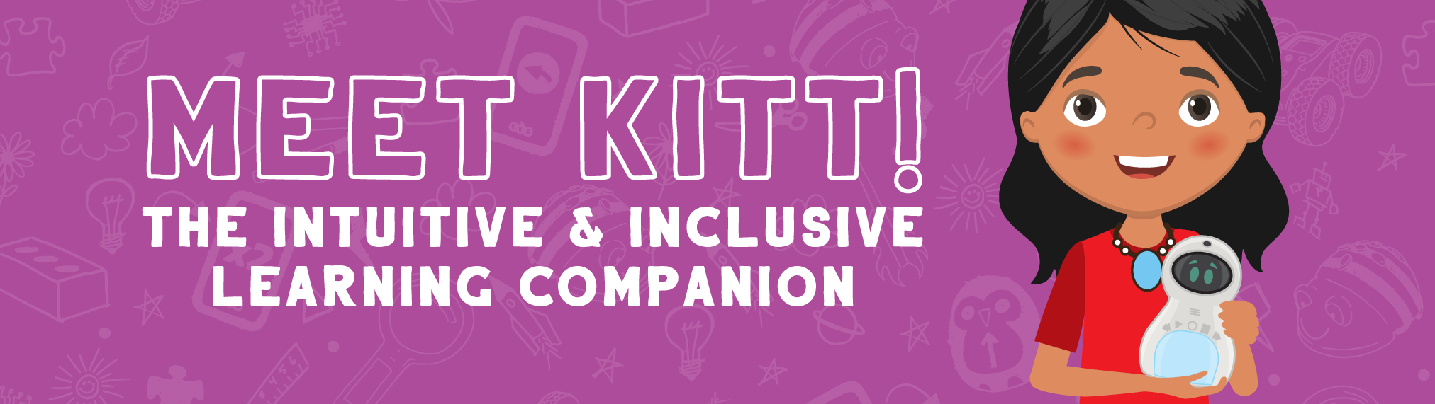 MEET KITT! THE INTUITIVE & INCLUSIVE LEARNING COMPANION.